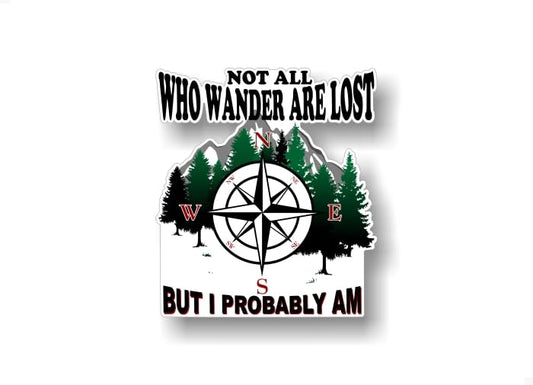 Not All Who Wander are Lost... But I Probably Am 5'' Decal -Street Legal Decals