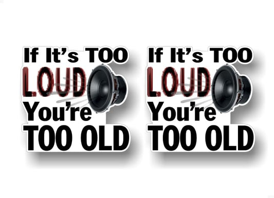 2- If It's Too Loud You're Too Old 4'' Vinyl Decals JDM 4x4 Truck Sub Speaker System Subwoofer Enclosure Car Stickers -Street Legal Decals