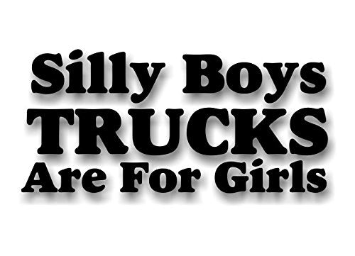 Silly Boys Truck are for Girls 8" Vinyl Decal for Pickup Highboy Offroad Truck 4x4 Off Road Vinyl Stickers -Street Legal Decals