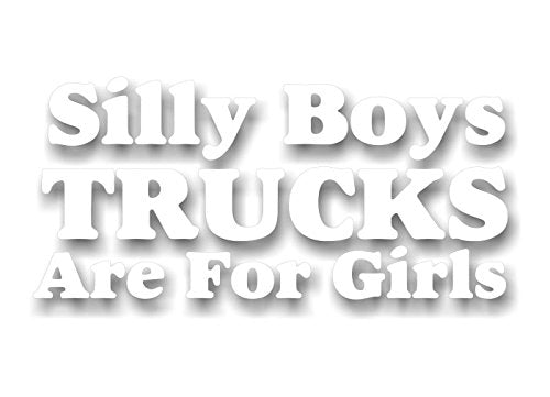 Silly Boys Truck are for Girls 8" Vinyl Decal for Pickup Highboy Offroad Truck 4x4 Off Road Vinyl Stickers -Street Legal Decals